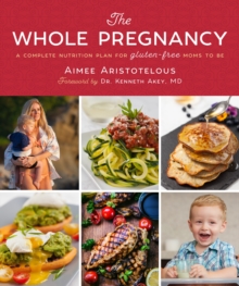 The Whole Pregnancy : A Complete Nutrition Plan for Gluten-Free Moms to Be, Hardback Book The Whole Pregnancy : A Complete Nutrition Plan for Gluten-Free Moms to Be, Hardback Book