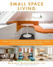 Small Space Living : Expert Tips and Techniques on Using Closets, Corners, and Every Other Space in Your Home, Paperback / softback Book Small Space Living : Expert Tips and Techniques on Using Closets, Corners, and Every Other Space in Your Home, Paperback / softback Book