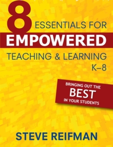 Eight Essentials for Empowered Teaching and Learning, K-8 : Bringing Out the Best in Your Students