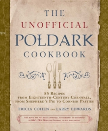 The Unofficial Poldark Cookbook : 85 Recipes from Eighteenth-Century Cornwall, from Shepherd's Pie to Cornish Pasties