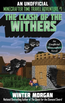 The Clash of the Withers : An Unofficial Minecrafters Time Travel Adventure, Book 1, Paperback / softback Book The Clash of the Withers : An Unofficial Minecrafters Time Travel Adventure, Book 1, Paperback / softback Book