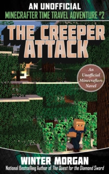 The Creeper Attack : An Unofficial Minecrafters Time Travel Adventure, Book 2, Paperback / softback Book The Creeper Attack : An Unofficial Minecrafters Time Travel Adventure, Book 2, Paperback / softback Book