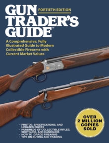 Gun Trader's Guide, Fortieth Edition : A Comprehensive, Fully Illustrated Guide to Modern Collectible Firearms with Current Market Values