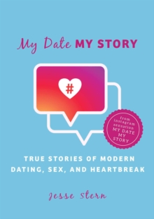 My Date My Story : True Stories of Modern Dating, Sex, and Heartbreak