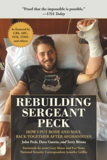 Rebuilding Sergeant Peck : How I Put Body and Soul Back Together After Afghanistan