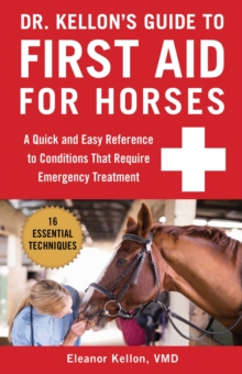 Dr. Kellon's Guide to First Aid for Horses : A Quick and Easy Reference to Conditions That Require Emergency Treatment