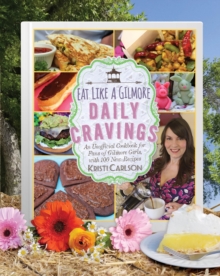 Eat Like a Gilmore: Daily Cravings : An Unofficial Cookbook for Fans of Gilmore Girls, with 100 New Recipes, Hardback Book Eat Like a Gilmore: Daily Cravings : An Unofficial Cookbook for Fans of Gilmore Girls, with 100 New Recipes, Hardback Book