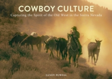 Cowboy Culture : Capturing the Spirit of the Old West in the  Sierra Nevada