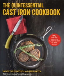 The Quintessential Cast Iron Cookbook : 100 One-Pan Recipes to Make the Most of Your Skillet