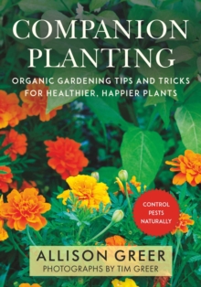 Companion Planting : Organic Gardening Tips and Tricks for Healthier, Happier Plants