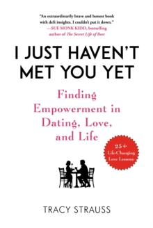 I Just Haven't Met You Yet : Finding Empowerment in Dating, Love, and Life