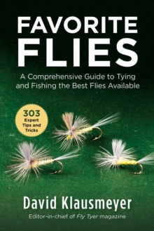 Favorite Flies : A Comprehensive Guide to Tying and Fishing the Best Flies Available