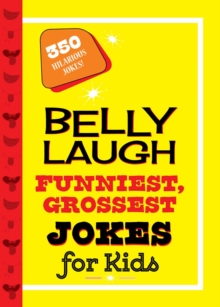 Belly Laugh Funniest, Grossest Jokes for Kids : 350 Hilarious Jokes!