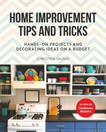 Home Improvement Tips and Tricks : Hands-on Projects and Decorating Ideas on a Budget