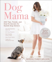 Dog Mama : 200 Tips, Trends, and How-To Secrets for Stylish Dog Owners