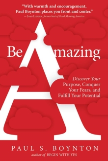 Be Amazing : Discover Your Purpose, Conquer Your Fears, and Fulfill Your Potential, Paperback / softback Book Be Amazing : Discover Your Purpose, Conquer Your Fears, and Fulfill Your Potential, Paperback / softback Book