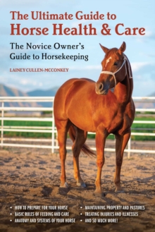 The Ultimate Guide to Horse Health & Care : The Novice Owner's Guide to Horsekeeping