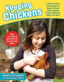 Keeping Chickens : A Kid's Guide to Everything You Need to Know about Breeds, Coops, Behavior, Eggs, and More!