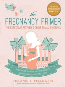 The Pregnancy Primer : The Expectant Mother's Guide to All 9 Months