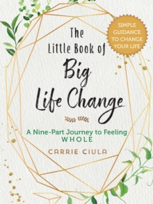 The Little Book of Big Life Change : A Nine-Part Journey to Feeling Whole