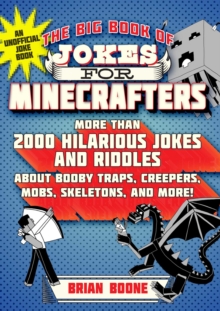 The Big Book of Jokes for Minecrafters : More Than 2000 Hilarious Jokes and Riddles about Booby Traps, Creepers, Mobs, Skeletons, and More!