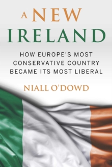 A New Ireland : How Europe's Most Conservative Country Became Its Most Liberal, Hardback Book A New Ireland : How Europe's Most Conservative Country Became Its Most Liberal, Hardback Book