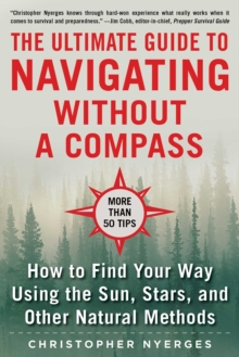 The Ultimate Guide to Navigating without a Compass : How to Find Your Way Using the Sun, Stars, and Other Natural Methods