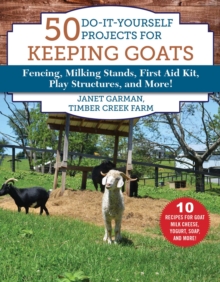 50 Do-It-Yourself Projects for Keeping Goats : Fencing, Milking Stands, First Aid Kit, Play Structures, and More!