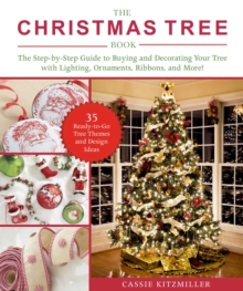 The Christmas Tree Book : The Step-by-Step Guide to Buying and Decorating Your Tree with Lighting, Ornaments, Ribbons, and More!