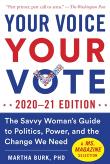 Your Voice, Your Vote: 2020-21 Edition : The Savvy Woman's Guide to Politics, Power, and the Change We Need