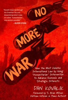 No More War : How the West Violates International Law by Using 'Humanitarian' Intervention to Advance Economic and Strategic Interests