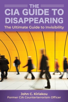 How to Disappear and Live Off the Grid : A CIA Insider's Guide