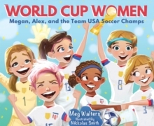 World Cup Women : Megan, Alex, and the Team USA Soccer Champs