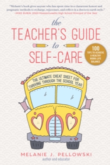 The Teacher's Guide to Self-Care : The Ultimate Cheat Sheet for Thriving through the School Year