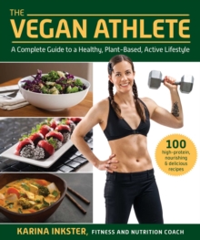 The Vegan Athlete : A Complete Guide to a Healthy, Plant-Based, Active Lifestyle