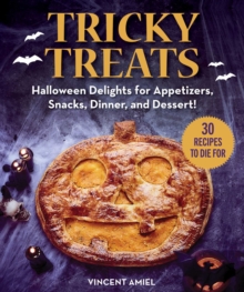 Tricky Treats : Halloween Delights for Appetizers, Snacks, Dinner, and Dessert!