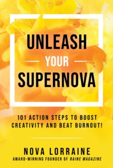 Unleash Your Supernova : 101 Action Steps to Boost Creativity and Beat Burnout!