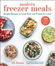 Modern Freezer Meals : Simple Recipes to Cook Now and Freeze for Later