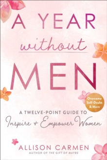 A Year without Men : A Twelve-Point Guide to Inspire + Empower Women