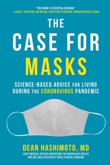 The Case for Masks : Science-Based Advice for Living During the Coronavirus Pandemic