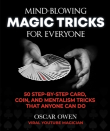 Mind-Blowing Magic Tricks for Everyone : 50 Step-by-Step Card, Coin, and Mentalism Tricks That Anyone Can Do