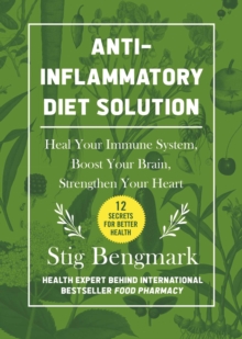 Anti-Inflammatory Diet Solution : Heal Your Immune System, Boost Your Brain, Strengthen Your Heart