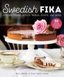 Swedish Fika : Cakes, Rolls, Bread, Soups, and More