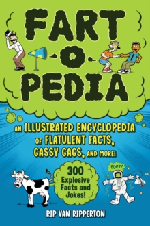 Fart-o-Pedia : An Illustrated Encyclopedia of Flatulent Facts, Gassy Gags, And More!-300 Explosive Facts and Jokes!