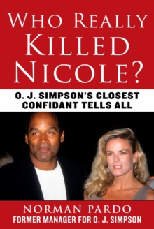 Who Really Killed Nicole? : O. J. Simpson's Closest Confidant Tells All