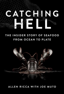 Catching Hell : The Insider Story of Seafood from Ocean to Plate