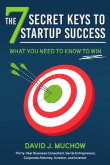 The 7 Secret Keys to Startup Success : What You Need to Know to Win