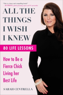 All the Things I Wish I Knew : How to Be a Fierce Chick Living her Best Life