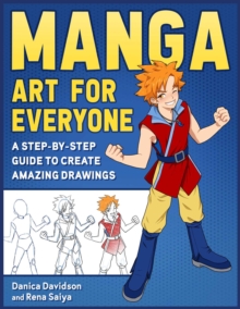 Manga Art for Everyone : A Step-by-Step Guide to Create Amazing Drawings