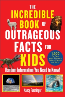 The Incredible Book of Outrageous Facts for Kids : Random Information You Need to Know!